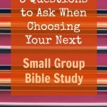 3 Questions to Ask When Choosing Your Next Small Group Bible Study